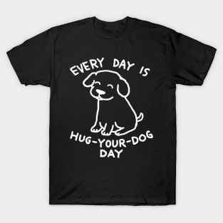 Every Day is Hug Your Dog Day T-Shirt